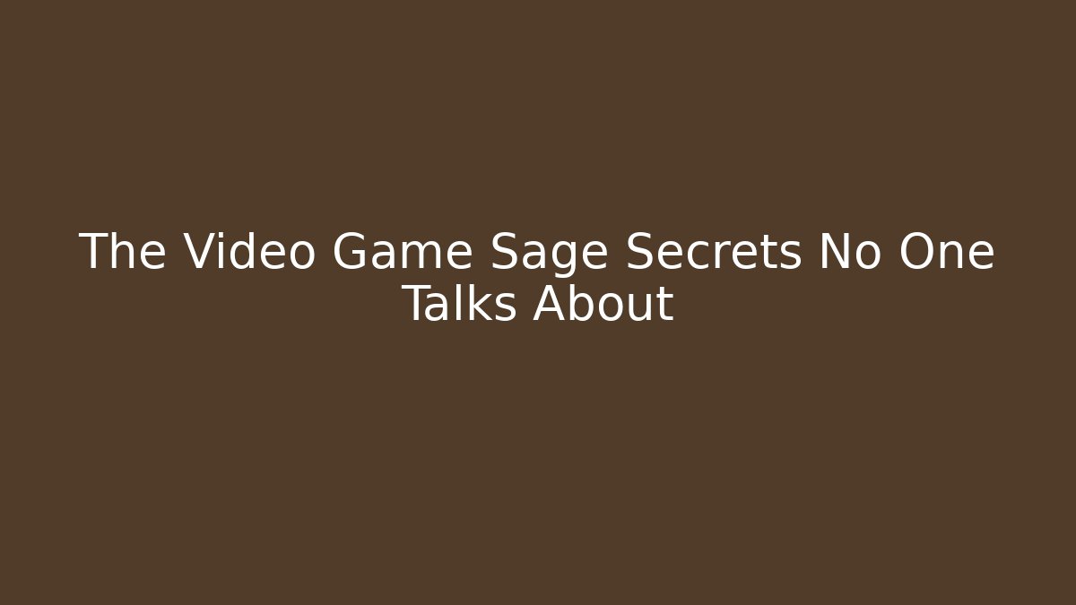 The Video Game Sage Secrets No One Talks About