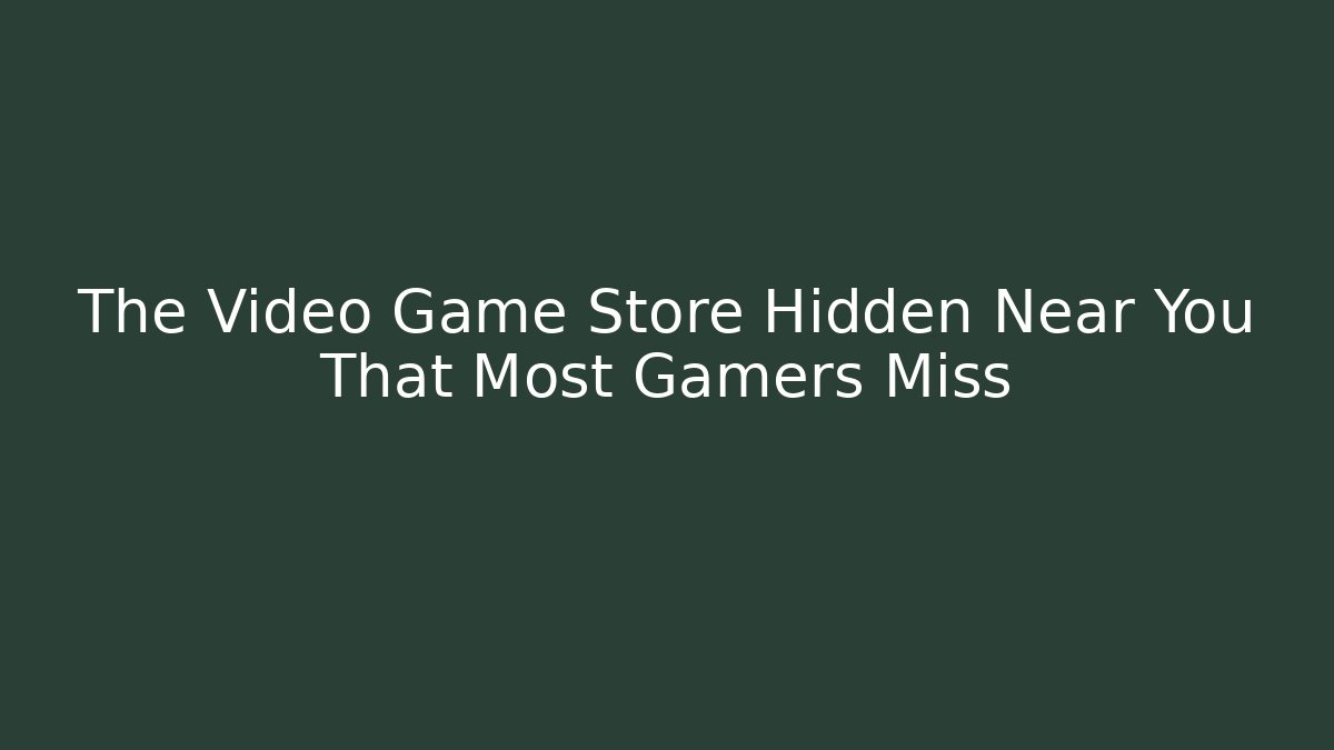 The Video Game Store Hidden Near You That Most Gamers Miss