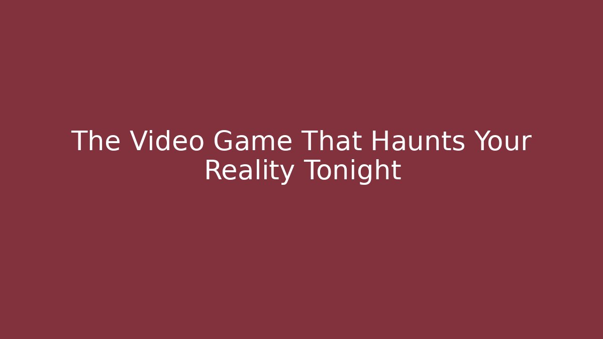 The Video Game That Haunts Your Reality Tonight