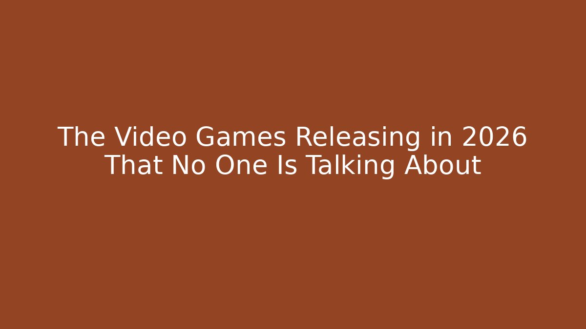 The Video Games Releasing in 2026 That No One Is Talking About