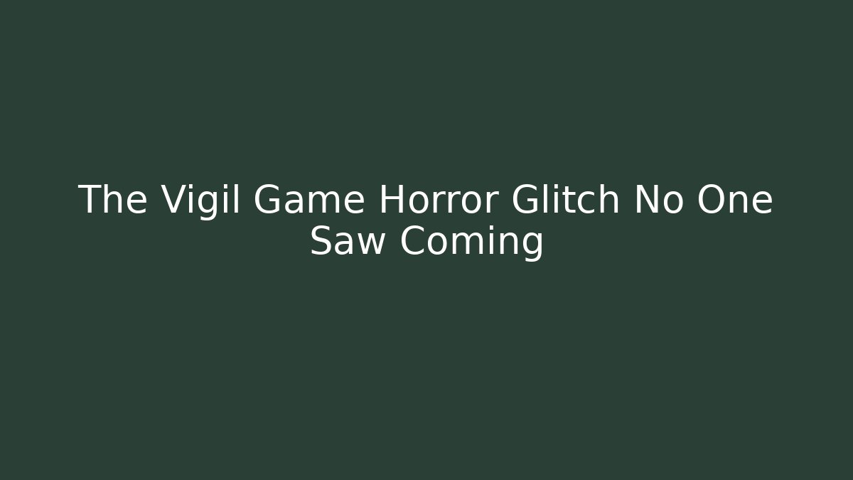The Vigil Game Horror Glitch No One Saw Coming