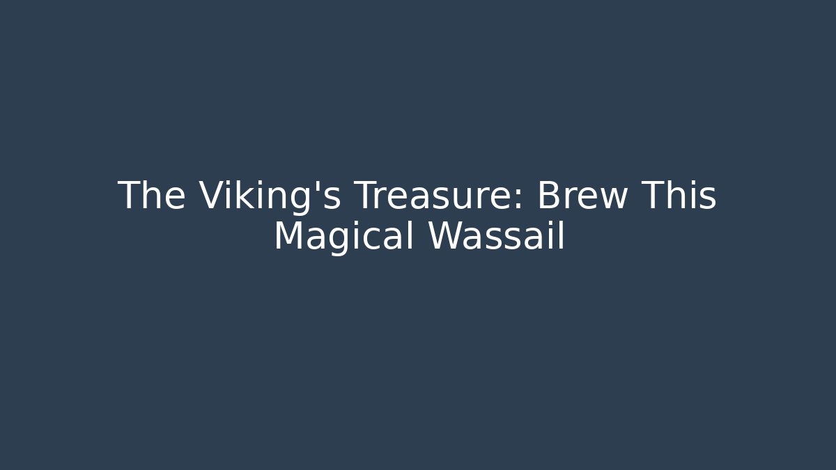 The Viking's Treasure: Brew This Magical Wassail