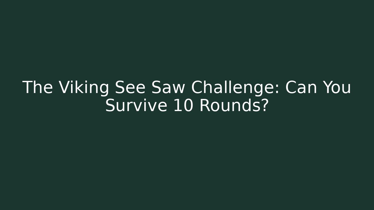 The Viking See Saw Challenge: Can You Survive 10 Rounds?