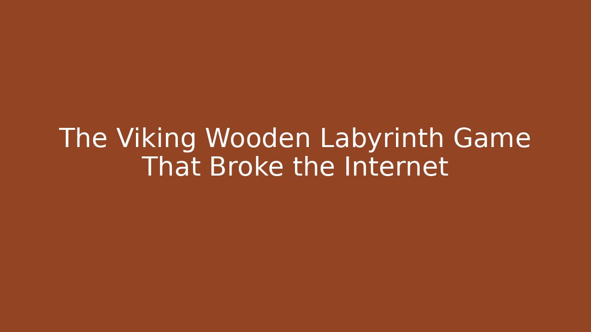 The Viking Wooden Labyrinth Game That Broke the Internet