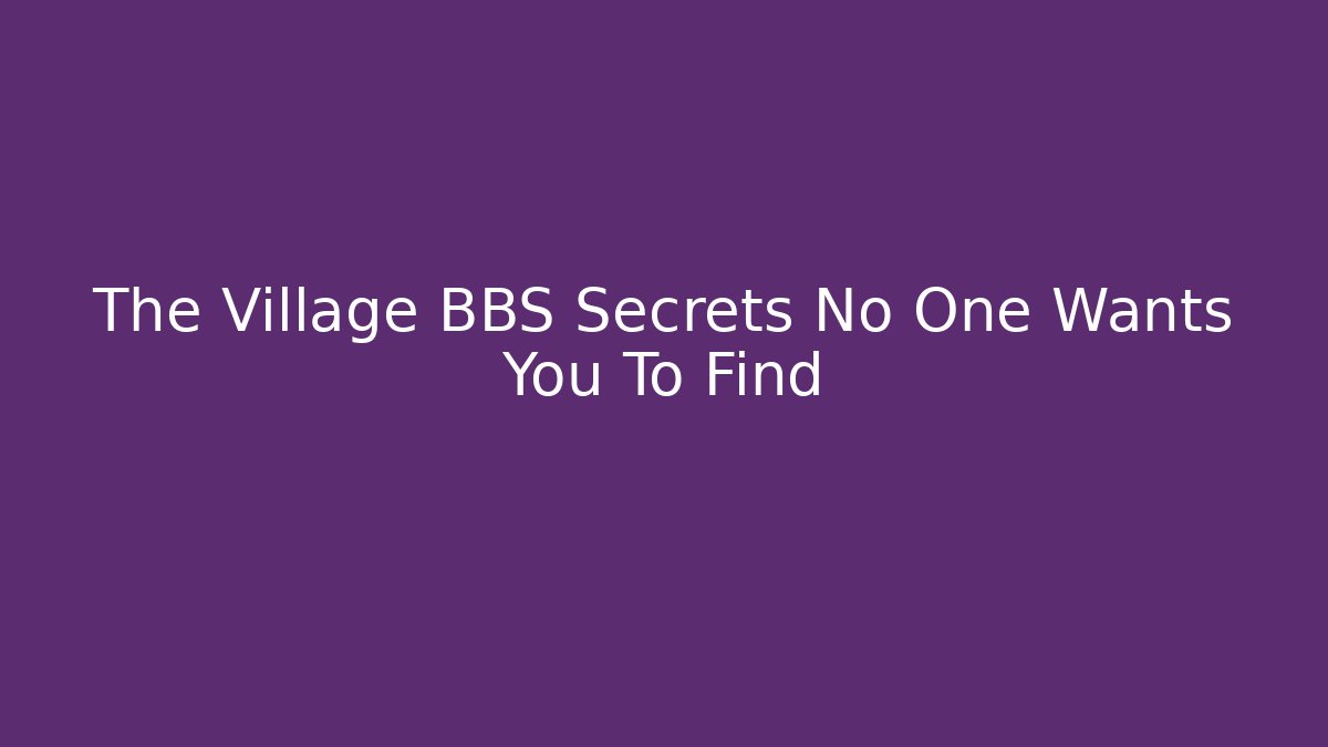 The Village BBS Secrets No One Wants You To Find