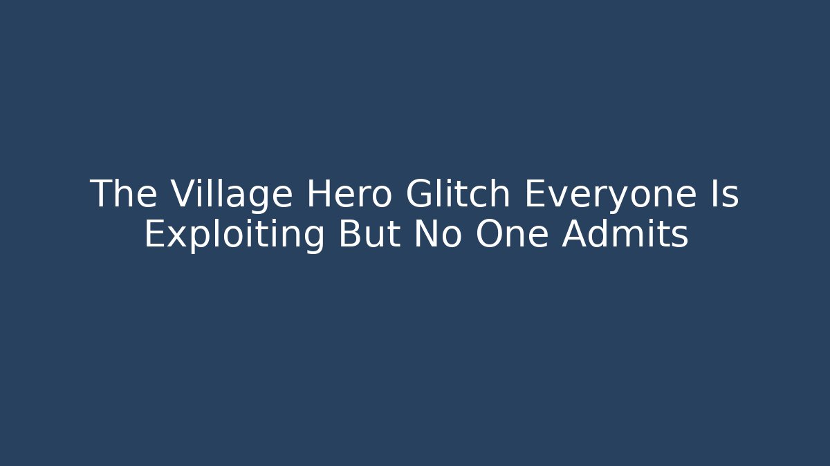 The Village Hero Glitch Everyone Is Exploiting But No One Admits