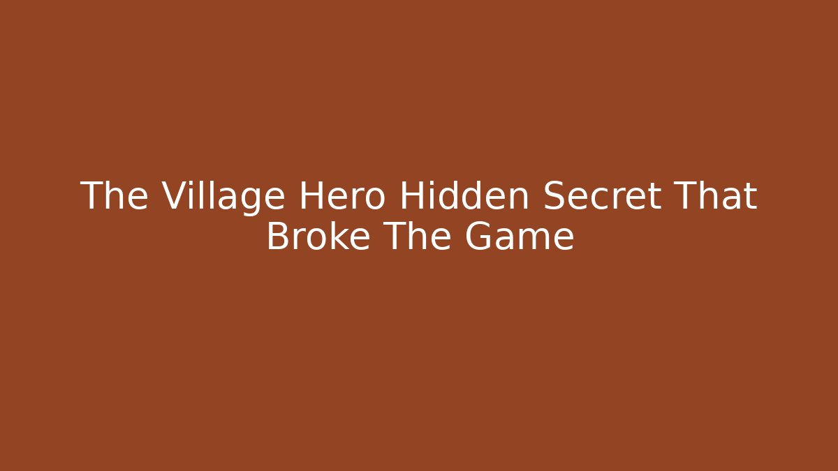 The Village Hero Hidden Secret That Broke The Game