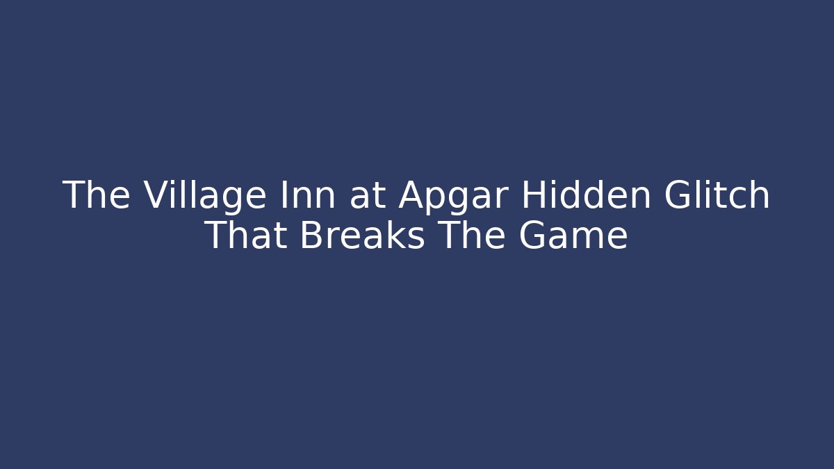 The Village Inn at Apgar Hidden Glitch That Breaks The Game