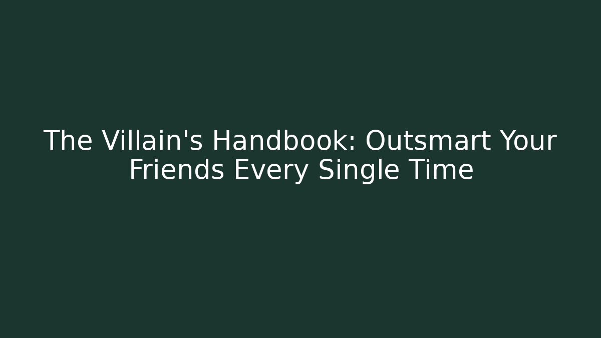 The Villain's Handbook: Outsmart Your Friends Every Single Time