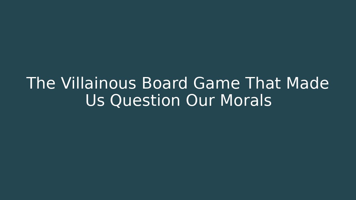 The Villainous Board Game That Made Us Question Our Morals