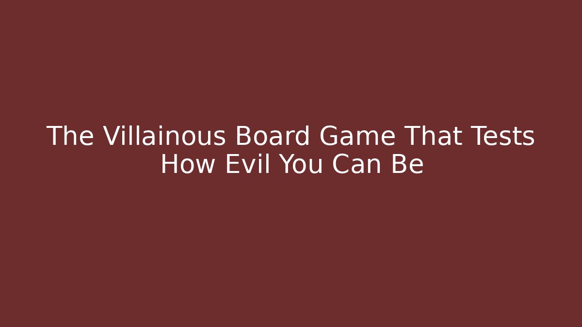 The Villainous Board Game That Tests How Evil You Can Be