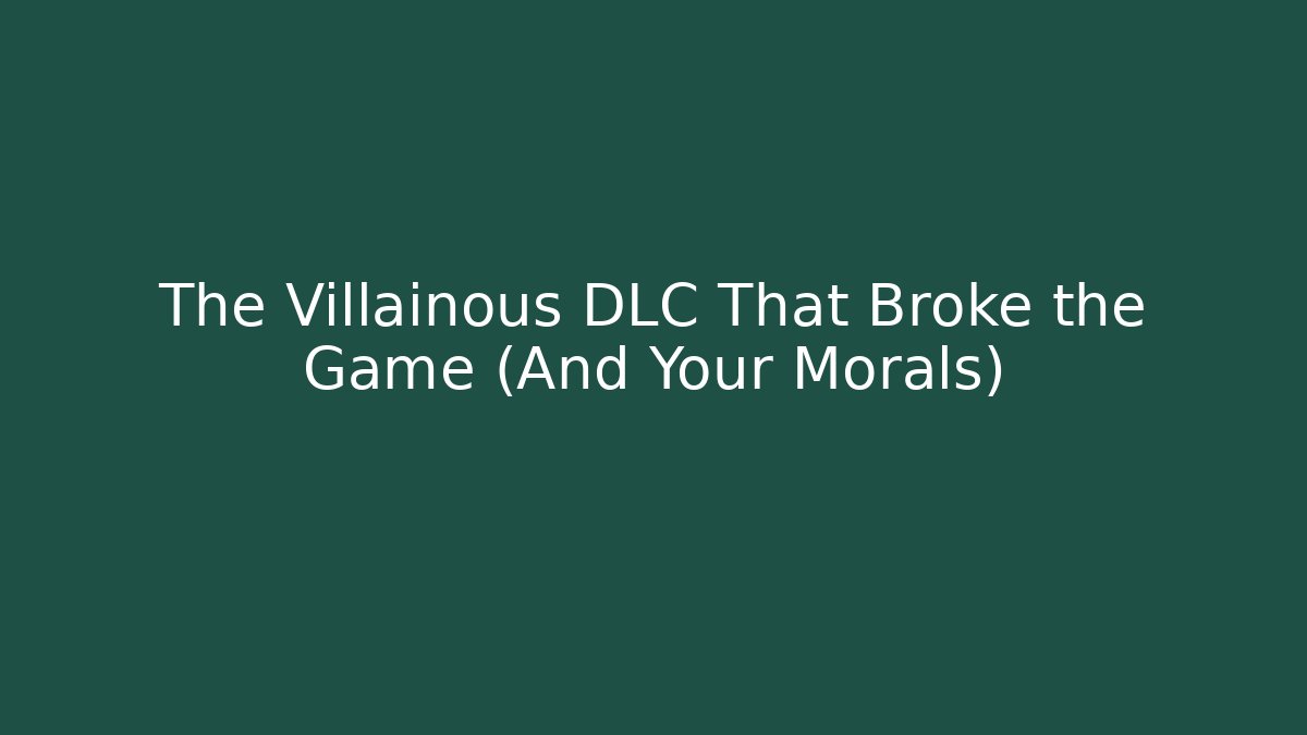 The Villainous DLC That Broke the Game (And Your Morals)