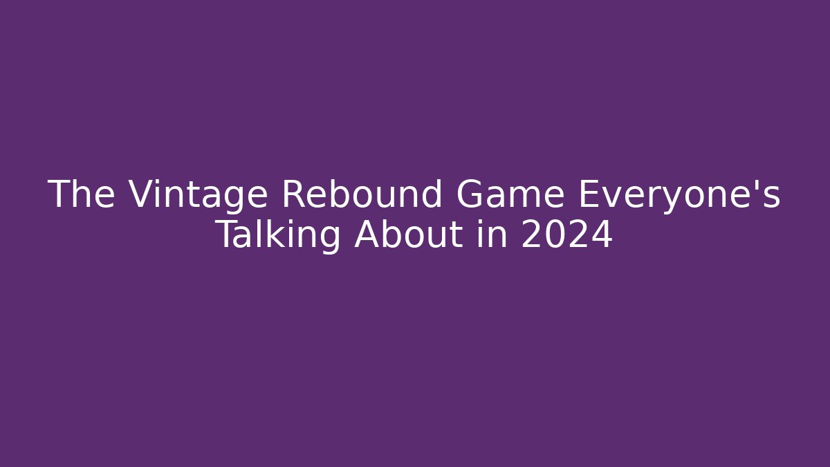 The Vintage Rebound Game Everyone's Talking About in 2024