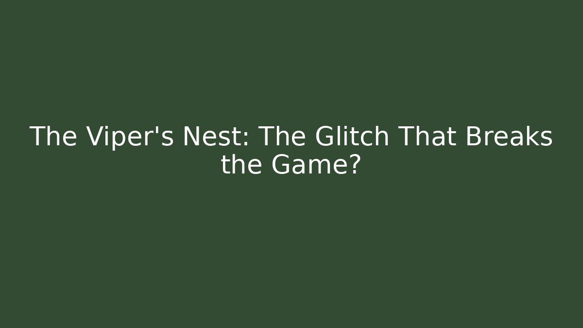 The Viper's Nest: The Glitch That Breaks the Game?