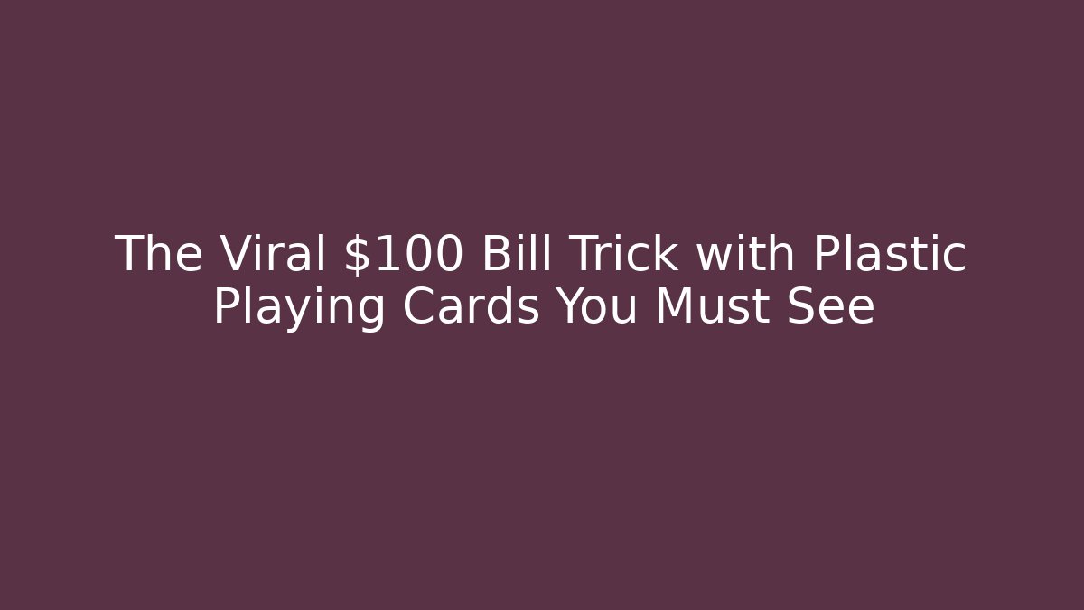 The Viral $100 Bill Trick with Plastic Playing Cards You Must See