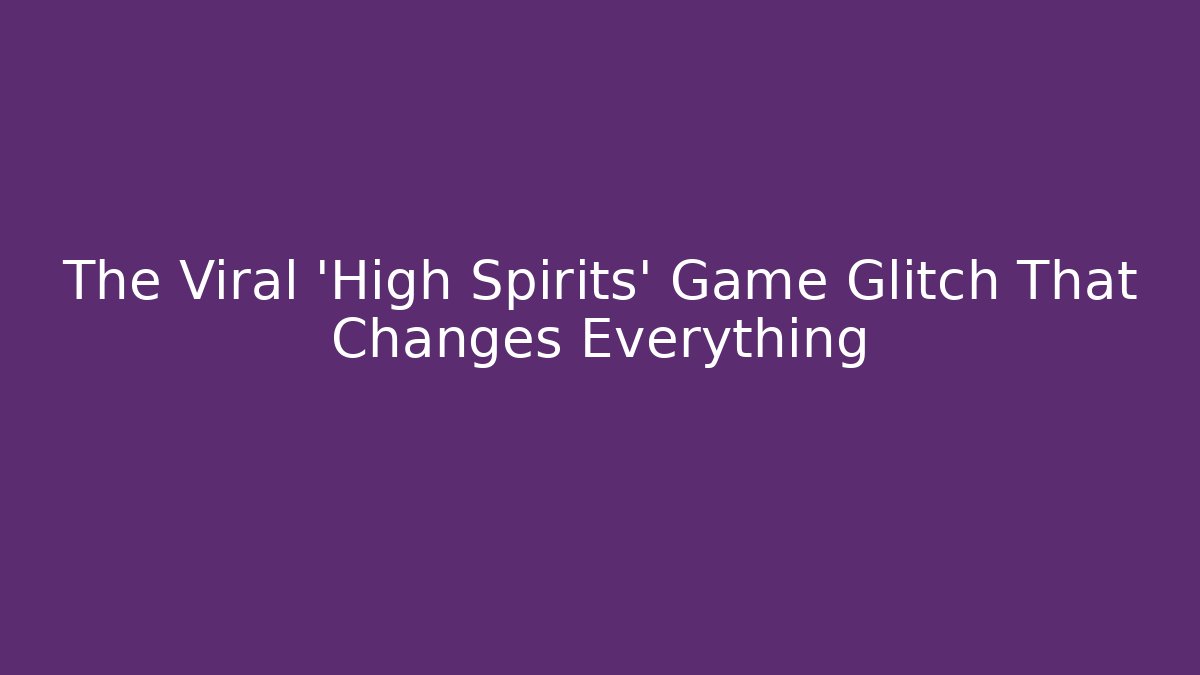 The Viral 'High Spirits' Game Glitch That Changes Everything - Critter Realm