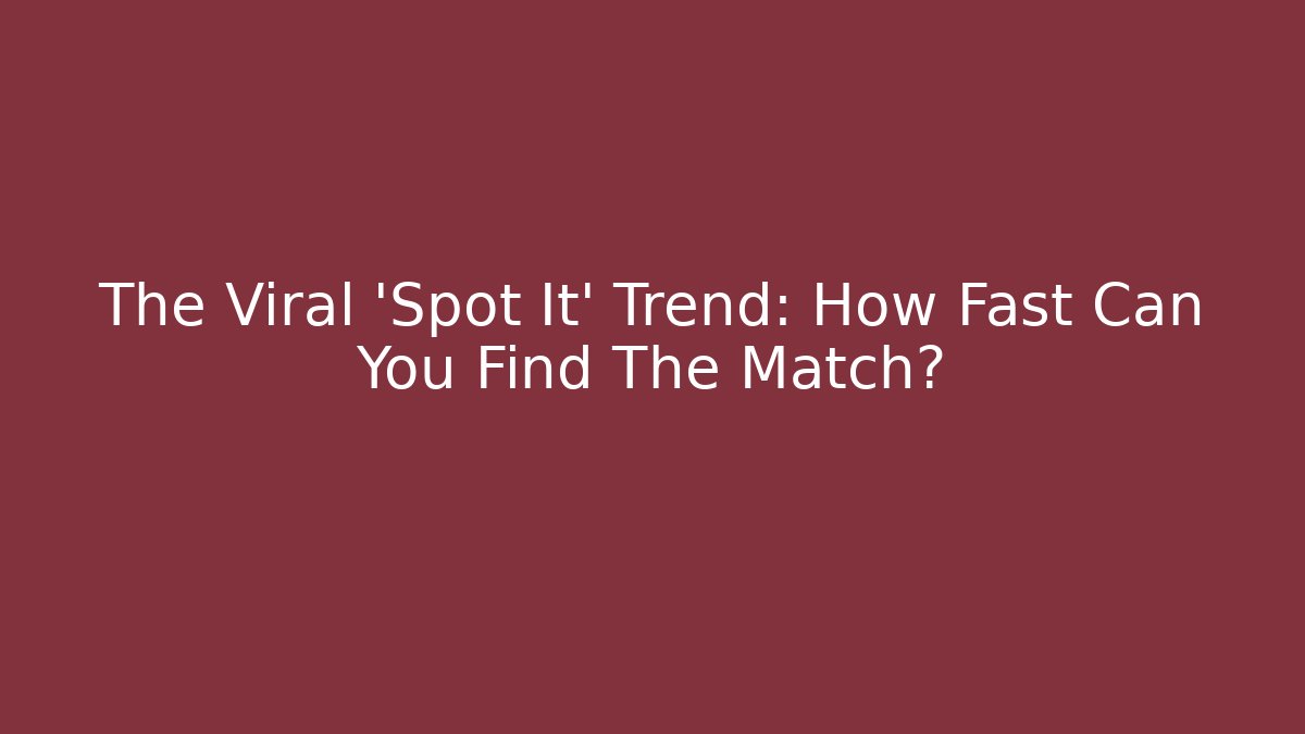 The Viral 'Spot It' Trend: How Fast Can You Find The Match?