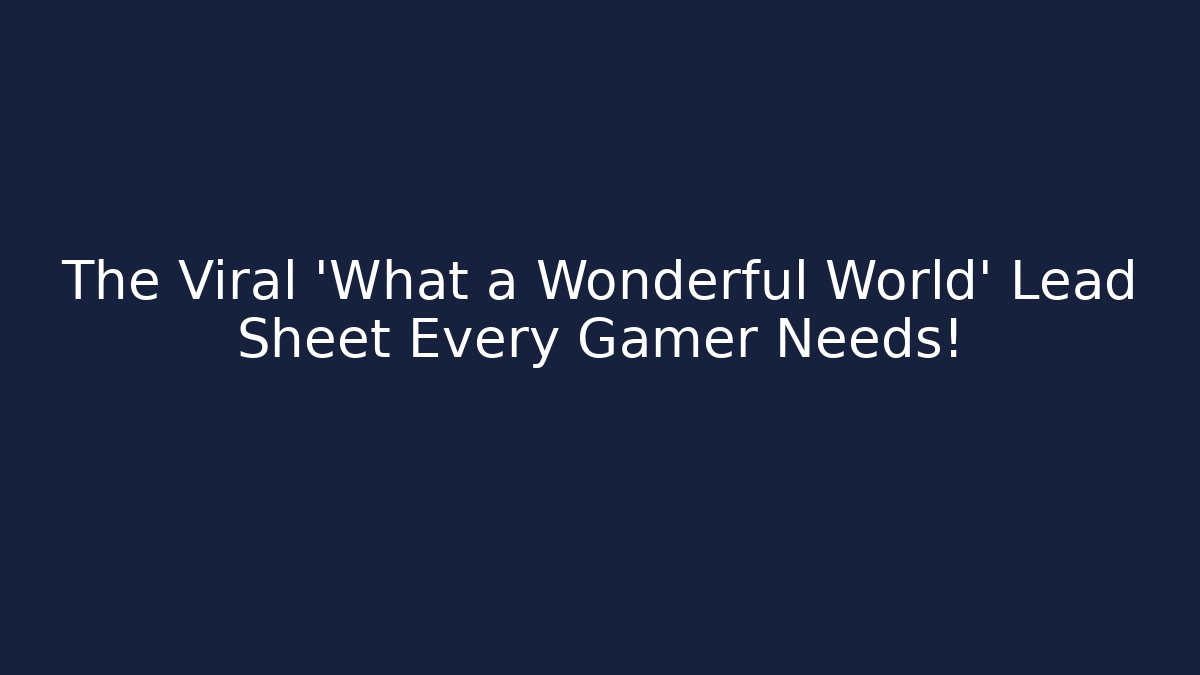 The Viral 'What a Wonderful World' Lead Sheet Every Gamer Needs!