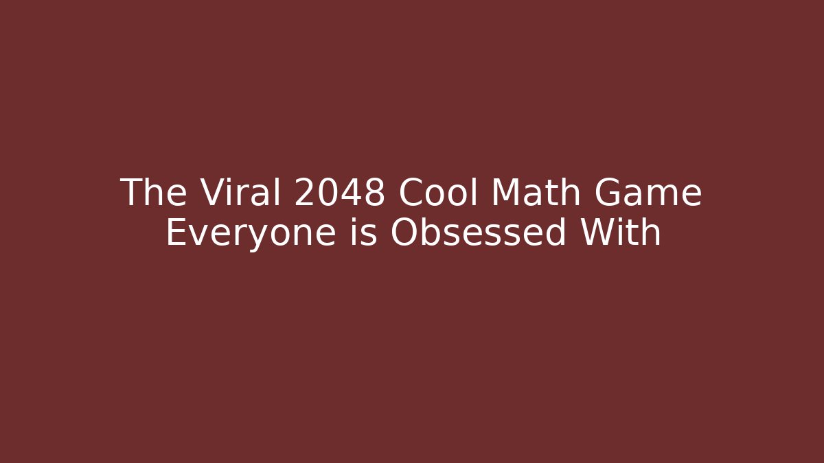 The Viral 2048 Cool Math Game Everyone is Obsessed With
