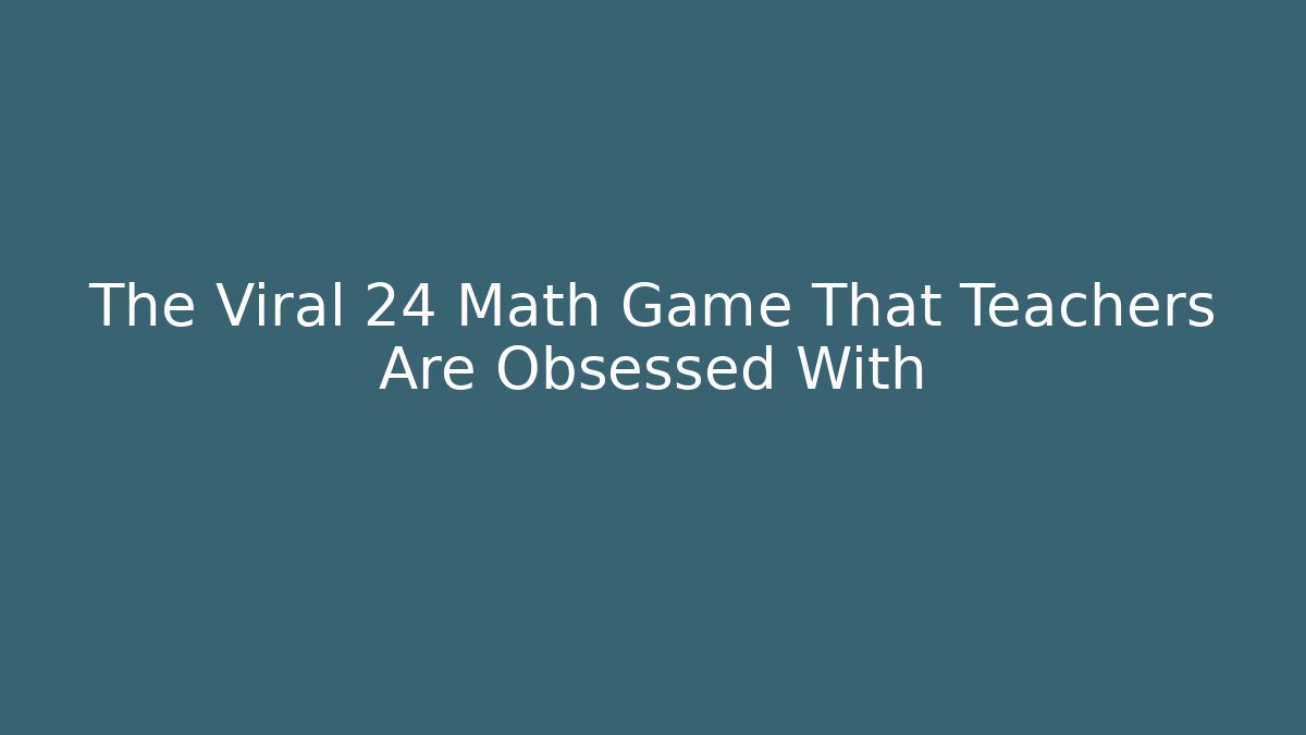 The Viral 24 Math Game That Teachers Are Obsessed With