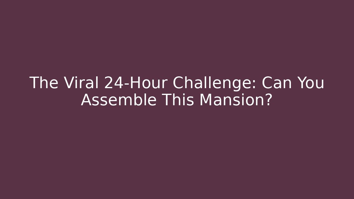 The Viral 24-Hour Challenge: Can You Assemble This Mansion?