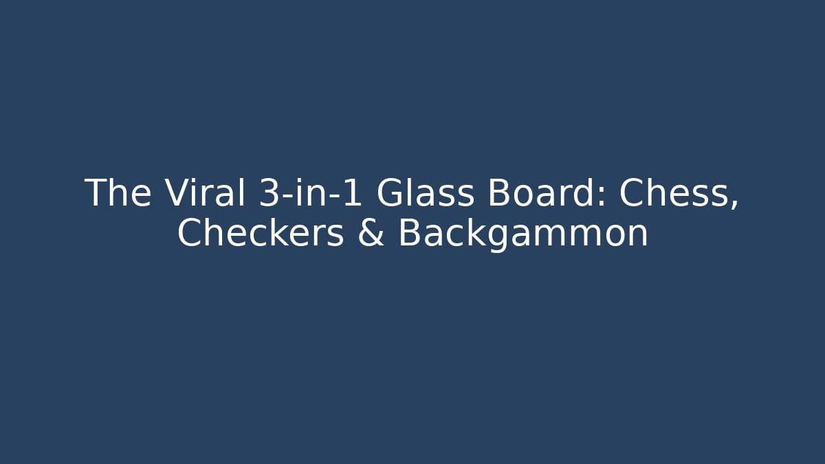 The Viral 3-in-1 Glass Board: Chess, Checkers & Backgammon