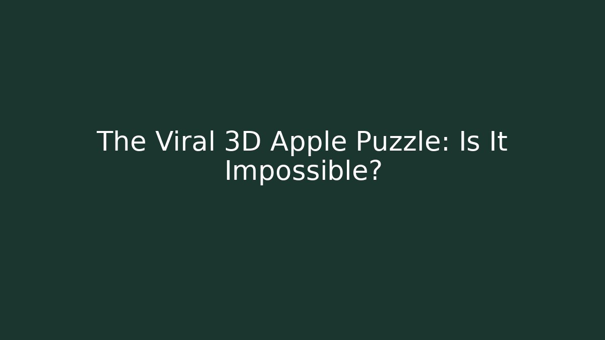 The Viral 3D Apple Puzzle: Is It Impossible?