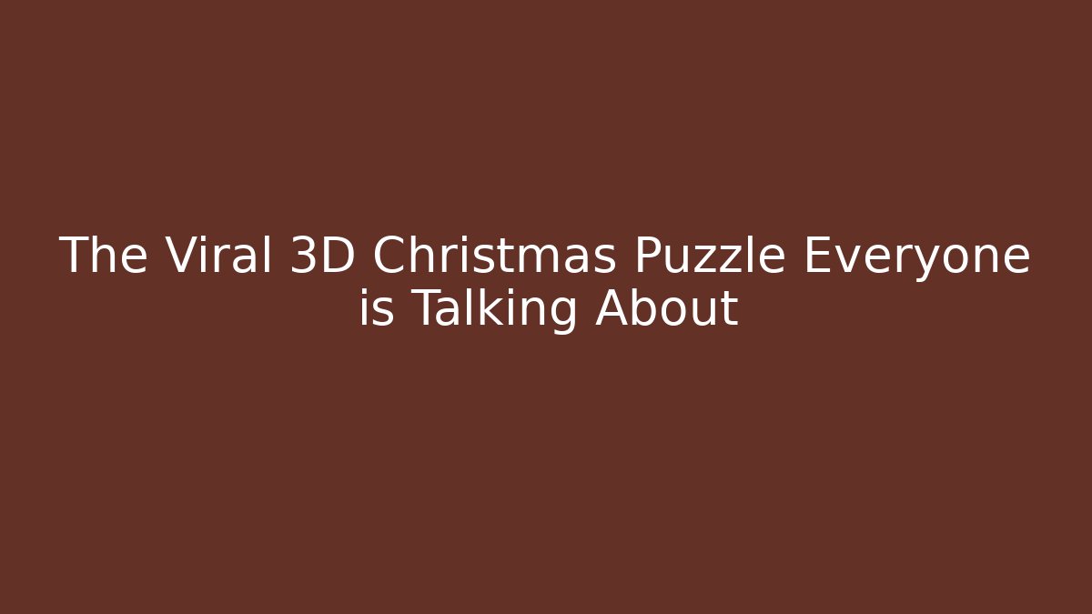 The Viral 3D Christmas Puzzle Everyone is Talking About