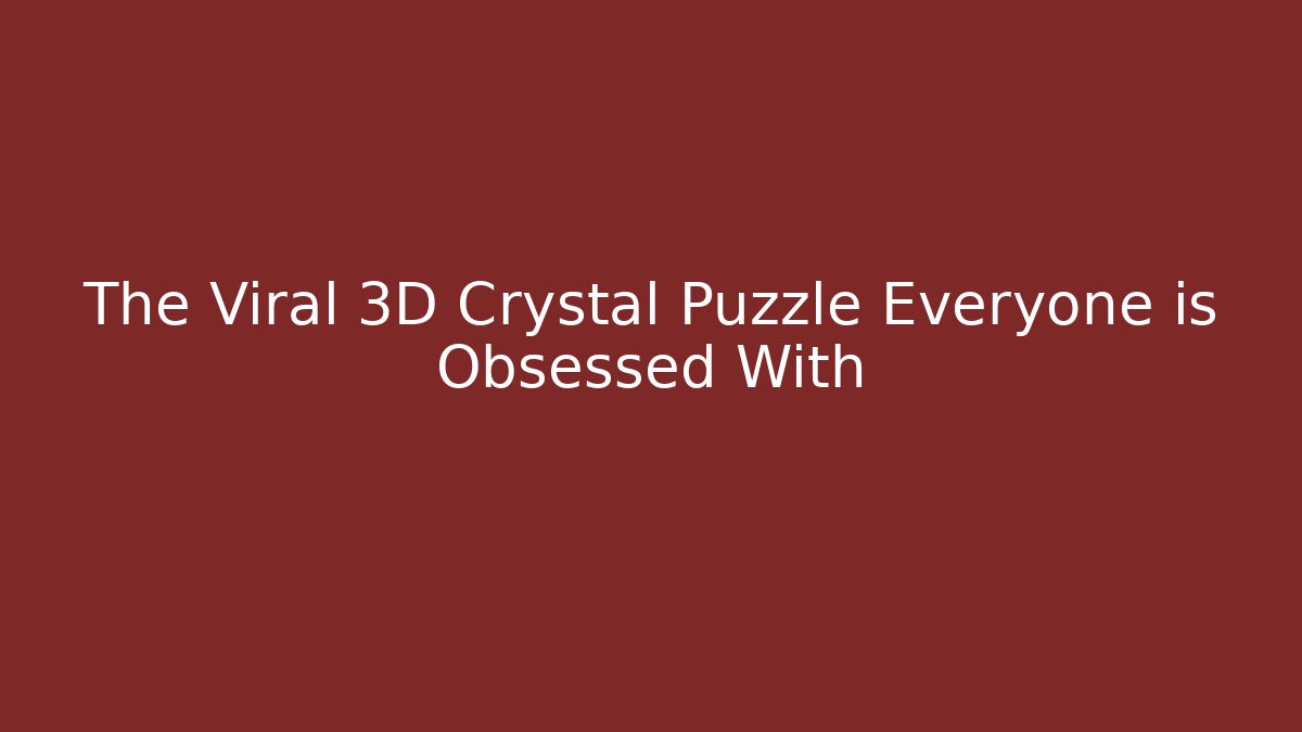 The Viral 3D Crystal Puzzle Everyone is Obsessed With