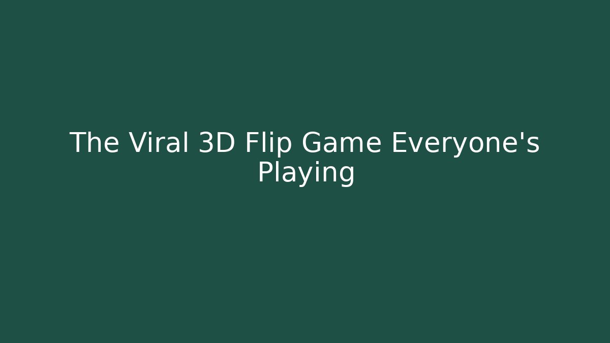 The Viral 3D Flip Game Everyone's Playing