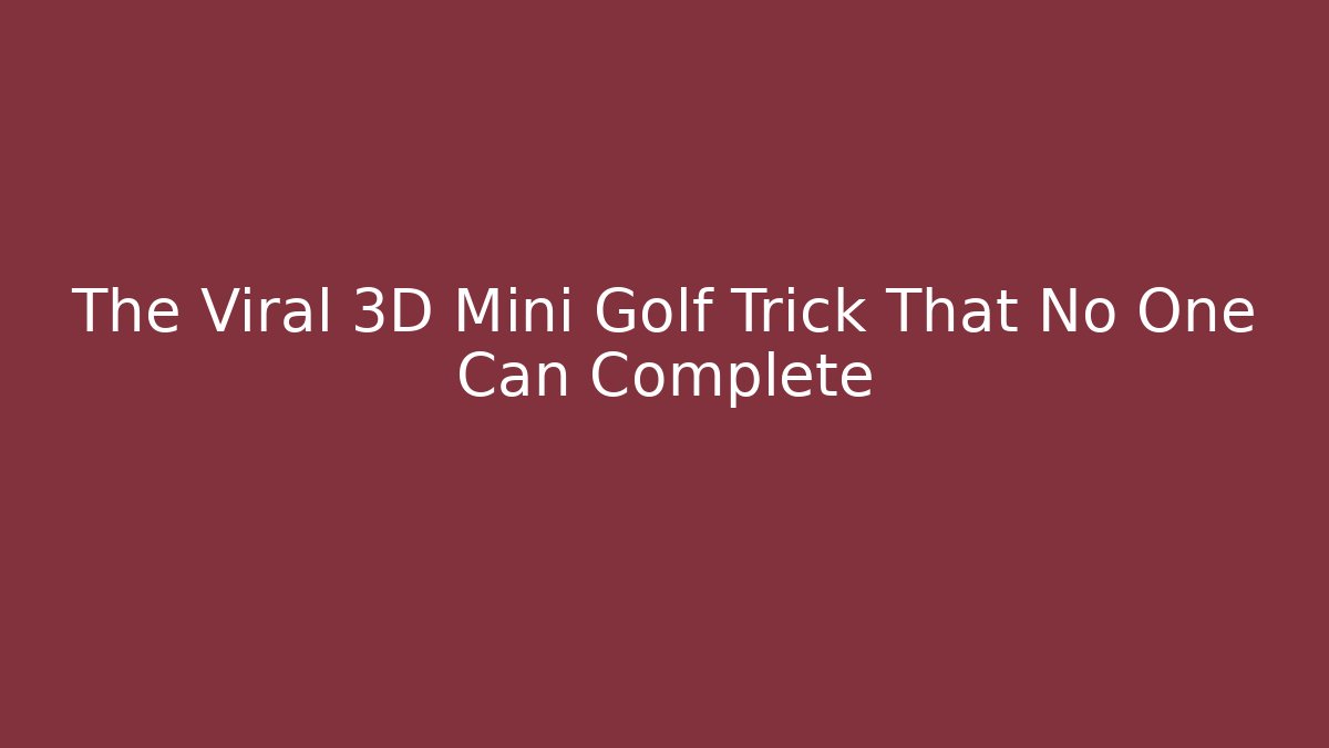 The Viral 3D Mini Golf Trick That No One Can Complete