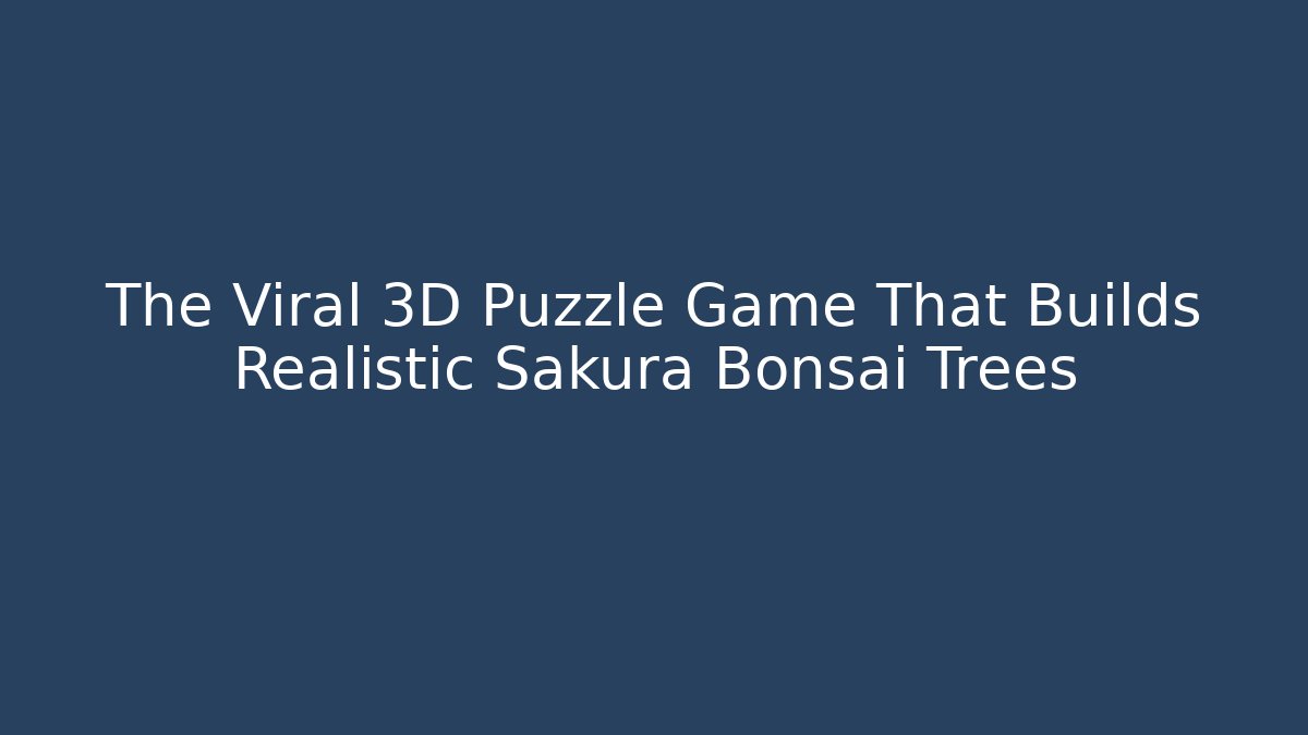 The Viral 3D Puzzle Game That Builds Realistic Sakura Bonsai Trees