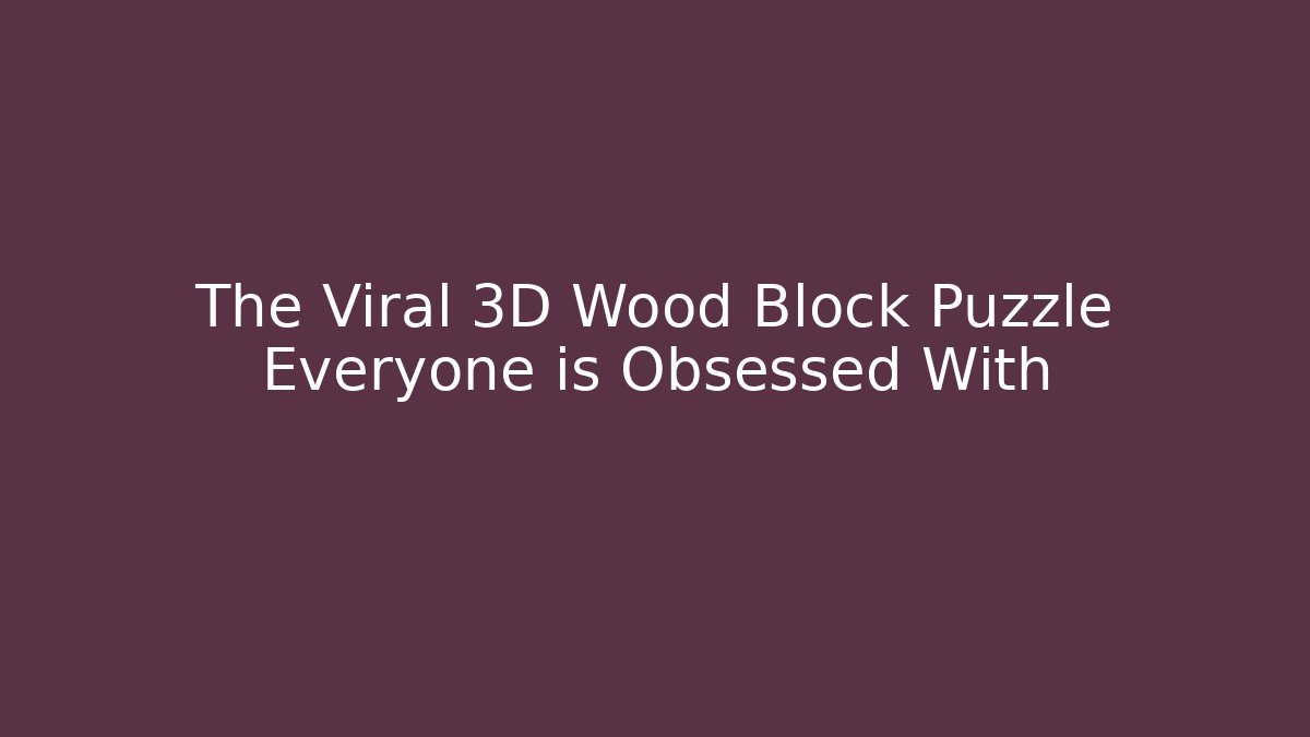 The Viral 3D Wood Block Puzzle Everyone is Obsessed With