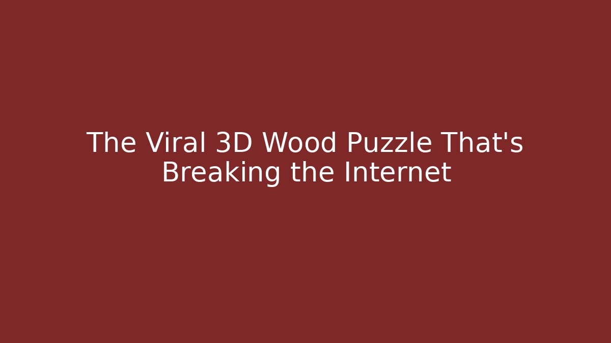 The Viral 3D Wood Puzzle That's Breaking the Internet - Critter Realm