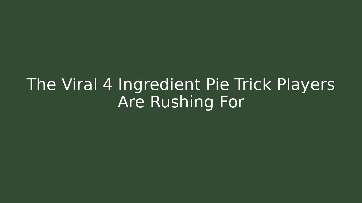 The Viral 4 Ingredient Pie Trick Players Are Rushing For