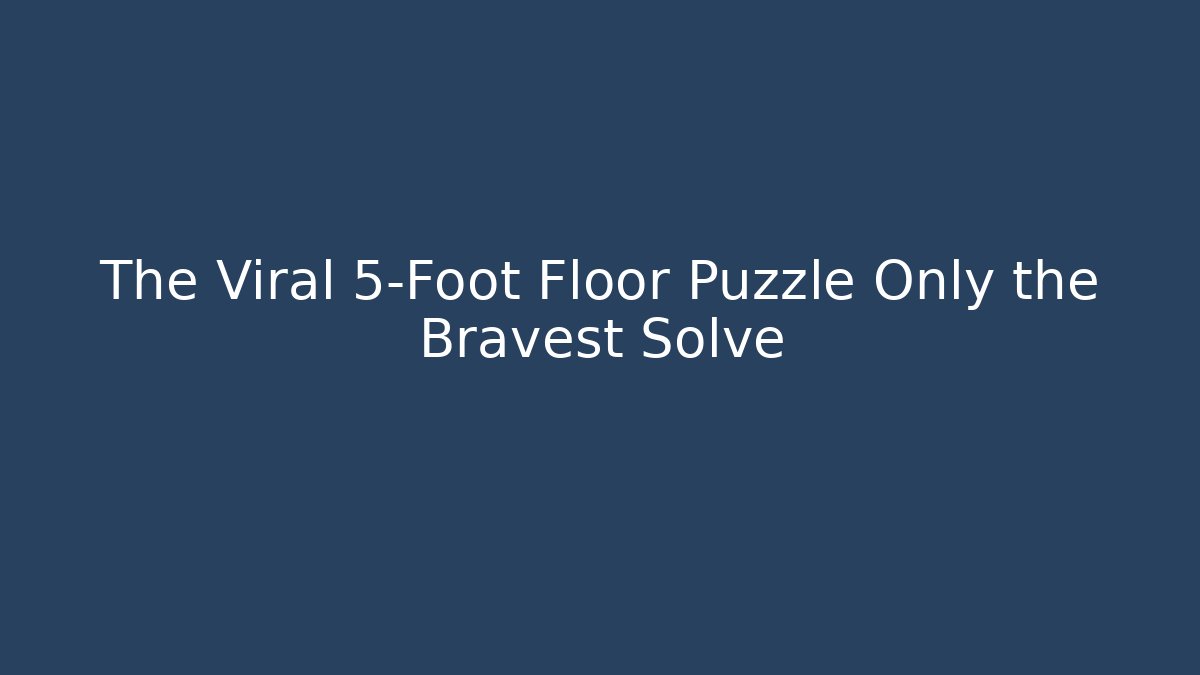 The Viral 5-Foot Floor Puzzle Only the Bravest Solve