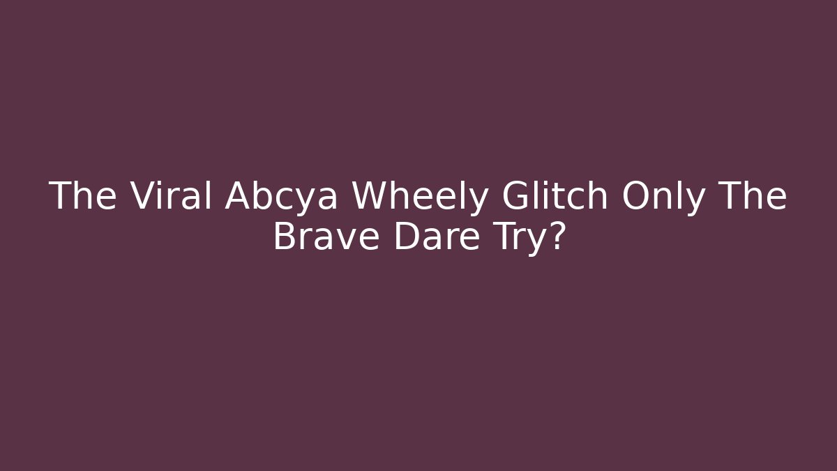 The Viral Abcya Wheely Glitch Only The Brave Dare Try?