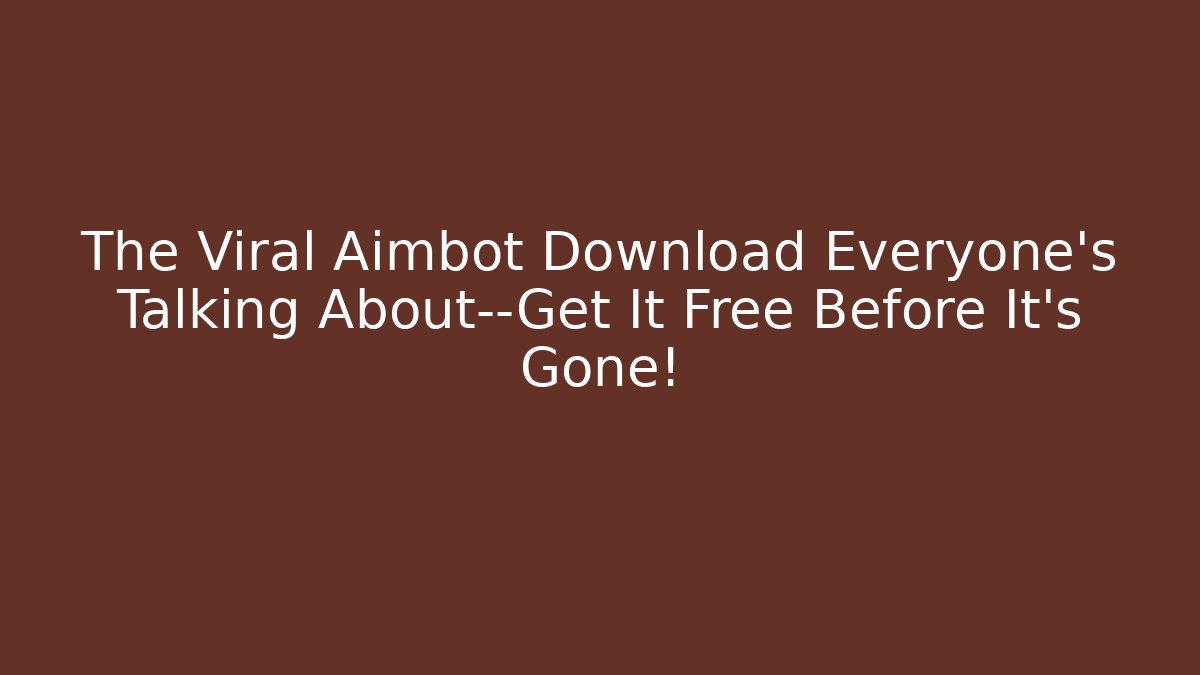 The Viral Aimbot Download Everyone’s Talking About—Get It Free Before It’s Gone!