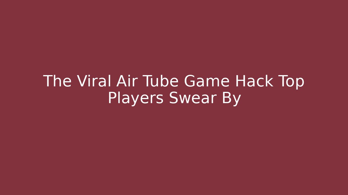 The Viral Air Tube Game Hack Top Players Swear By - Critter Realm
