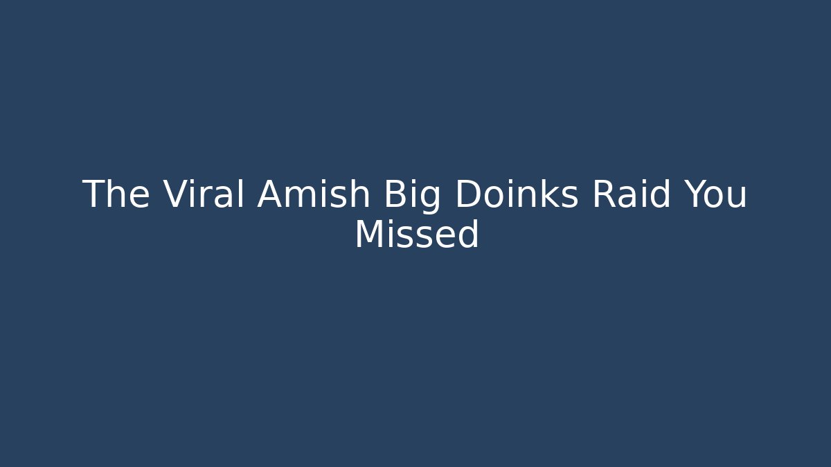 The Viral Amish Big Doinks Raid You Missed