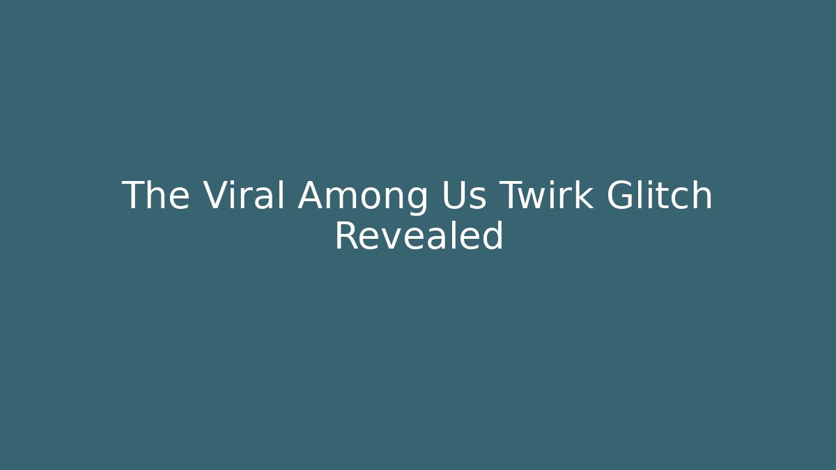 The Viral Among Us Twirk Glitch Revealed