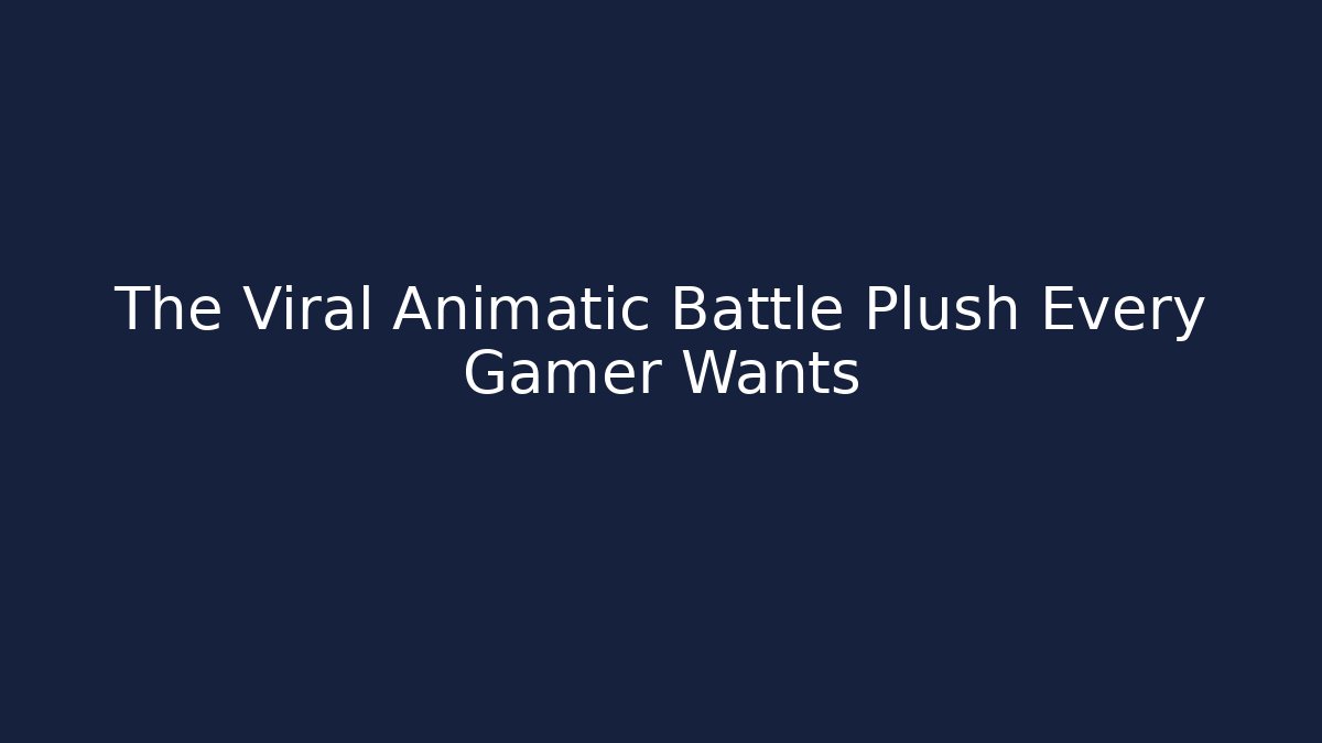 The Viral Animatic Battle Plush Every Gamer Wants