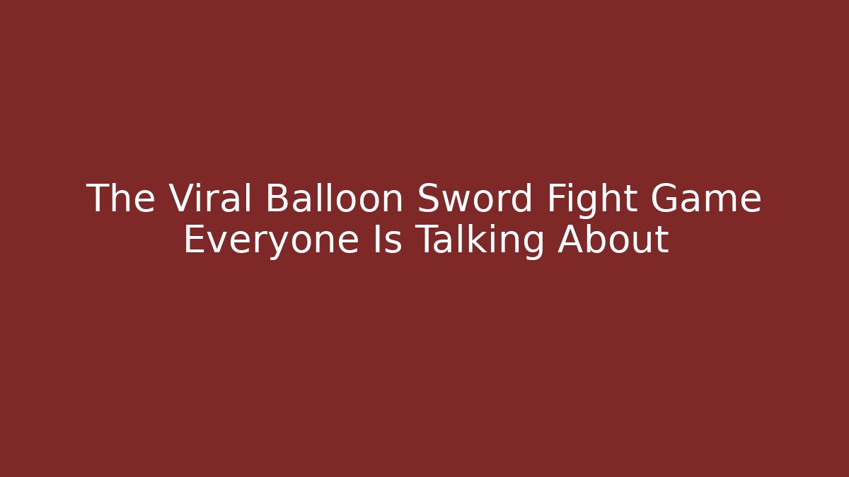 The Viral Balloon Sword Fight Game Everyone Is Talking About
