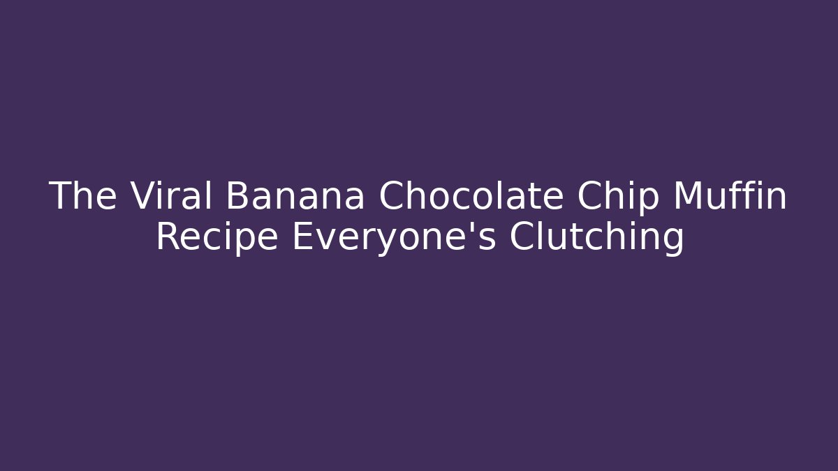 The Viral Banana Chocolate Chip Muffin Recipe Everyone's Clutching