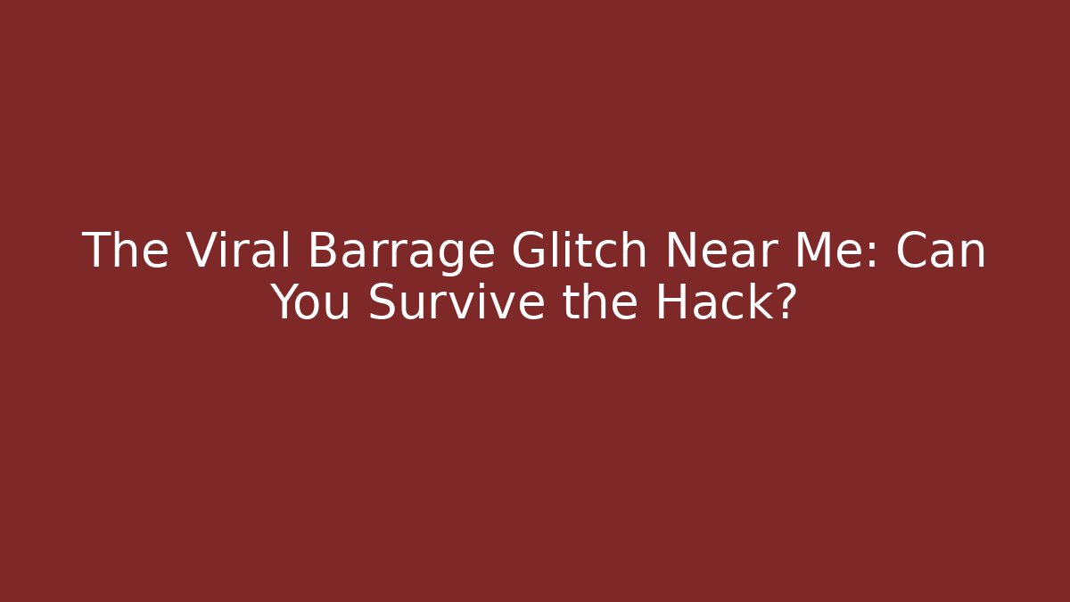 The Viral Barrage Glitch Near Me: Can You Survive the Hack?