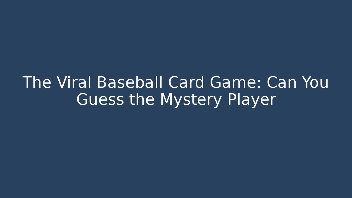 The Viral Baseball Card Game: Can You Guess the Mystery Player