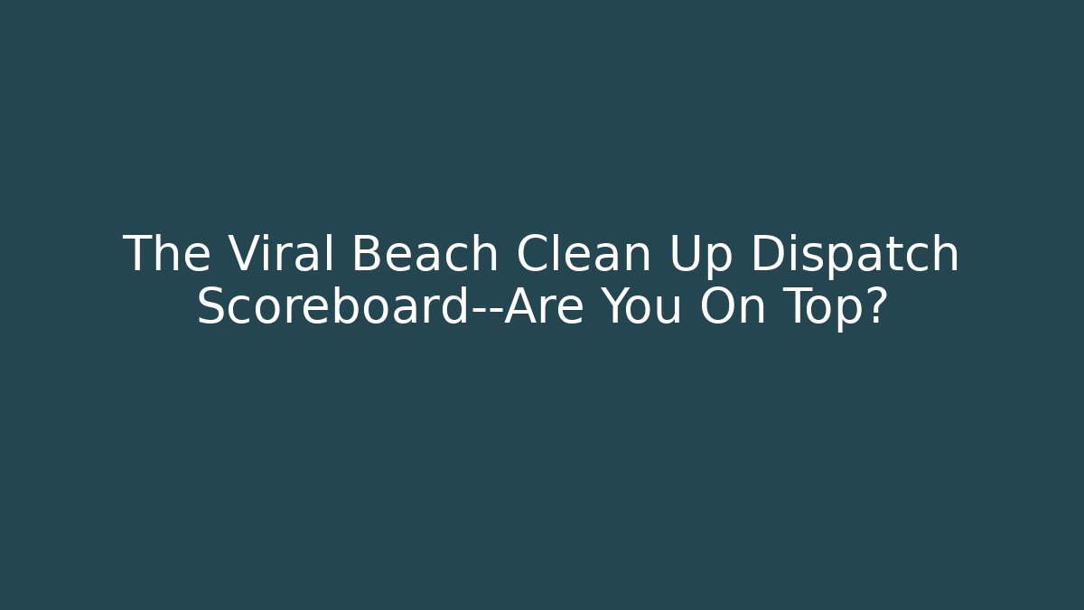 The Viral Beach Clean Up Dispatch Scoreboard—Are You On Top?