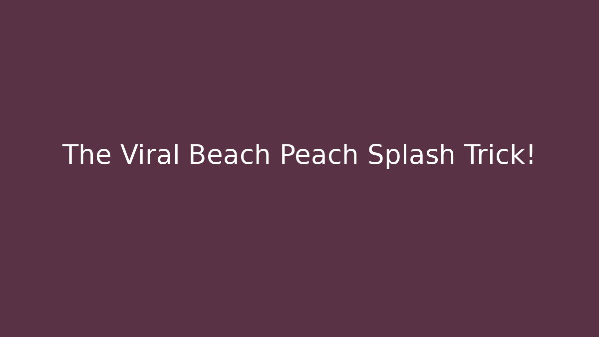 The Viral Beach Peach Splash Trick!