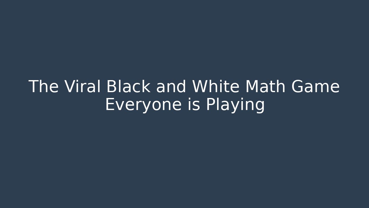 The Viral Black and White Math Game Everyone is Playing