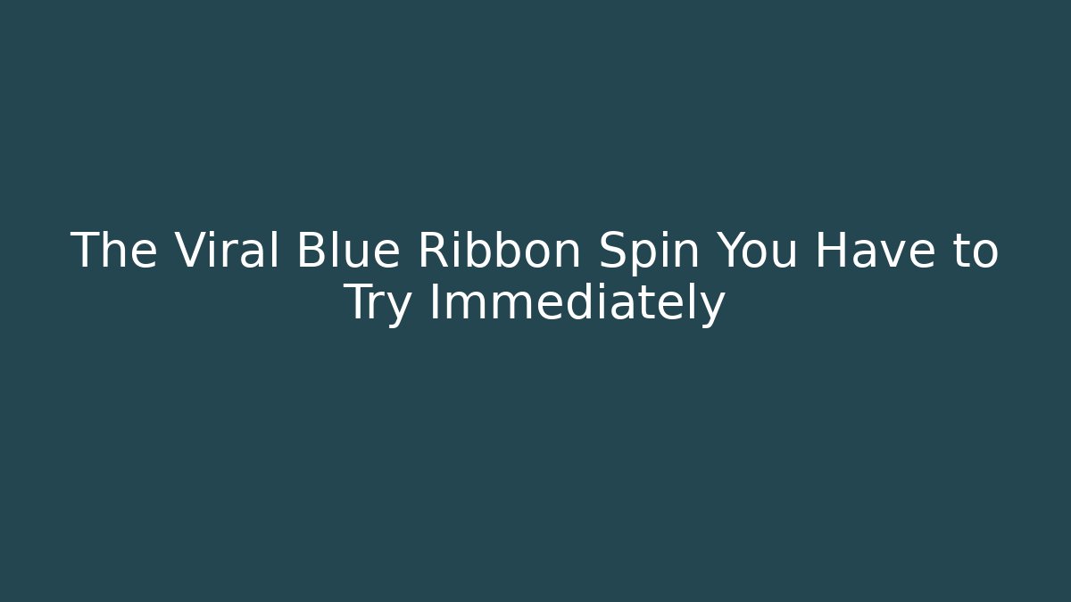 The Viral Blue Ribbon Spin You Have to Try Immediately